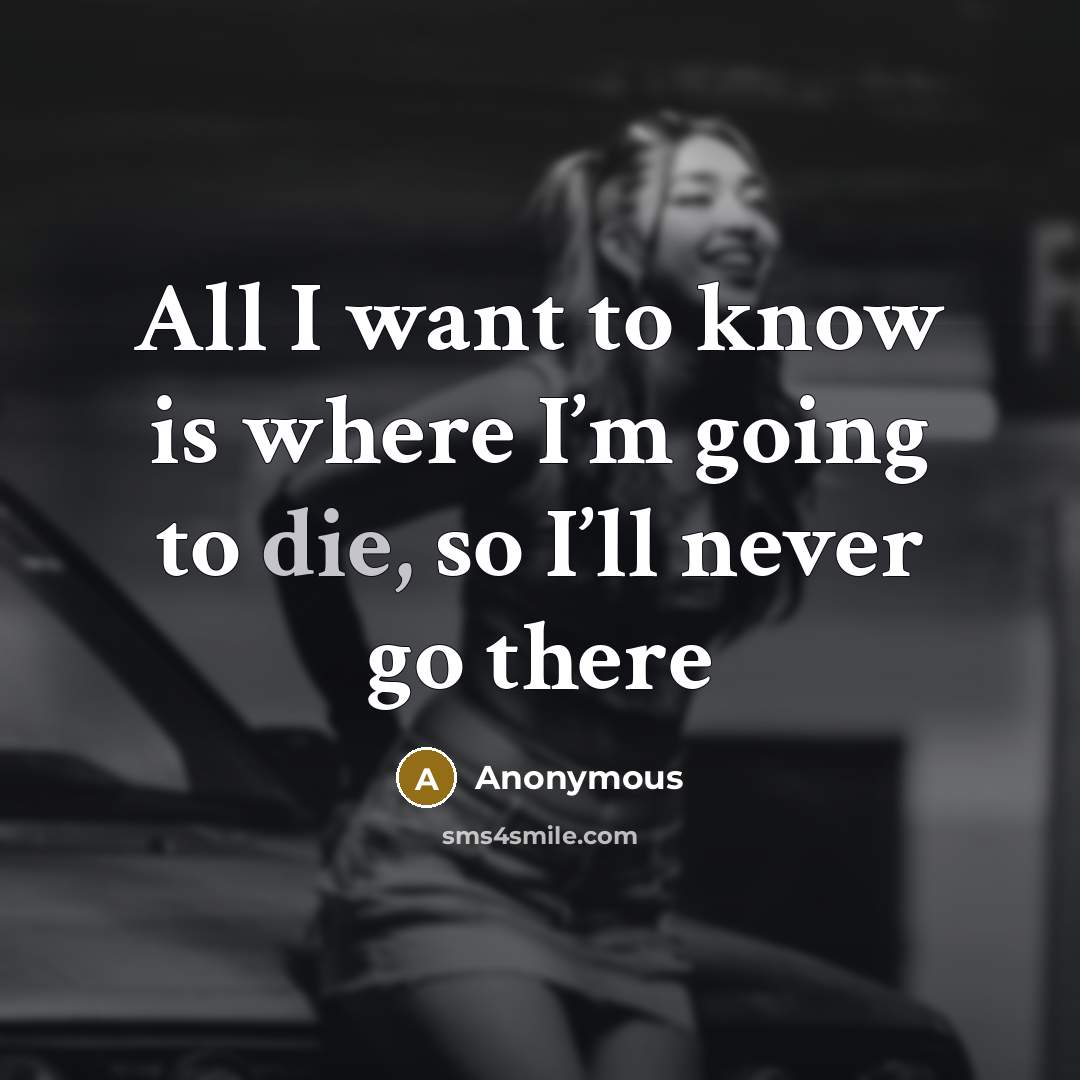 “All I want to know is where I’m going to…” quote by Anonymous