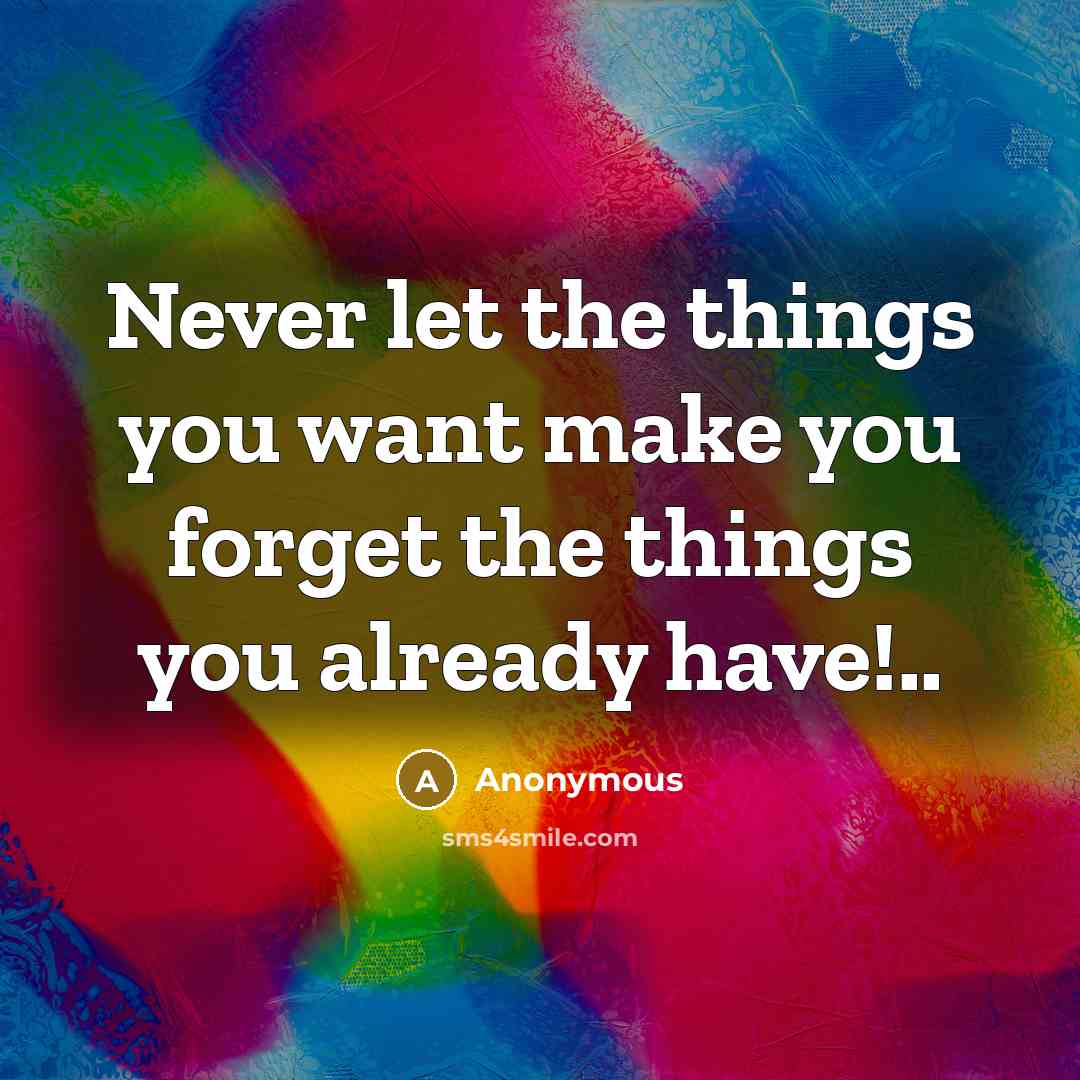 “Never let the things you want make you forget the…” quote by Anonymous