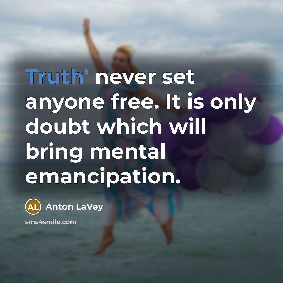 “Truth' never set anyone free. It is only doubt which…” quote by Anton Lavey