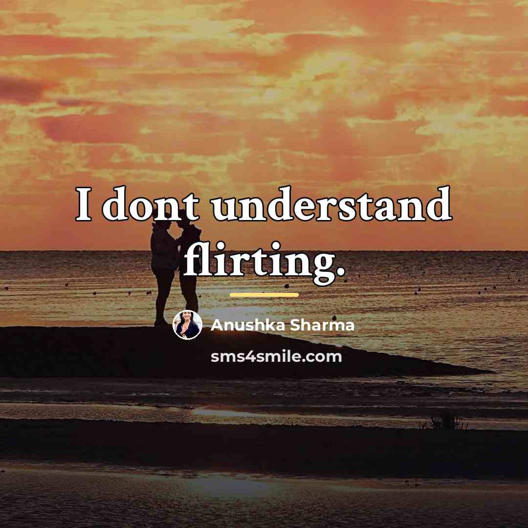 “I dont understand flirting.…” quote by Anushka Sharma