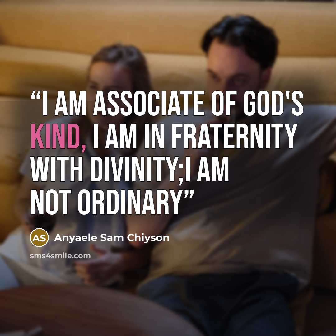 “I am associate of God's kind, I am in fraternity with divinity;I am not ordinary” quote by Anyaele Sam Chiyson