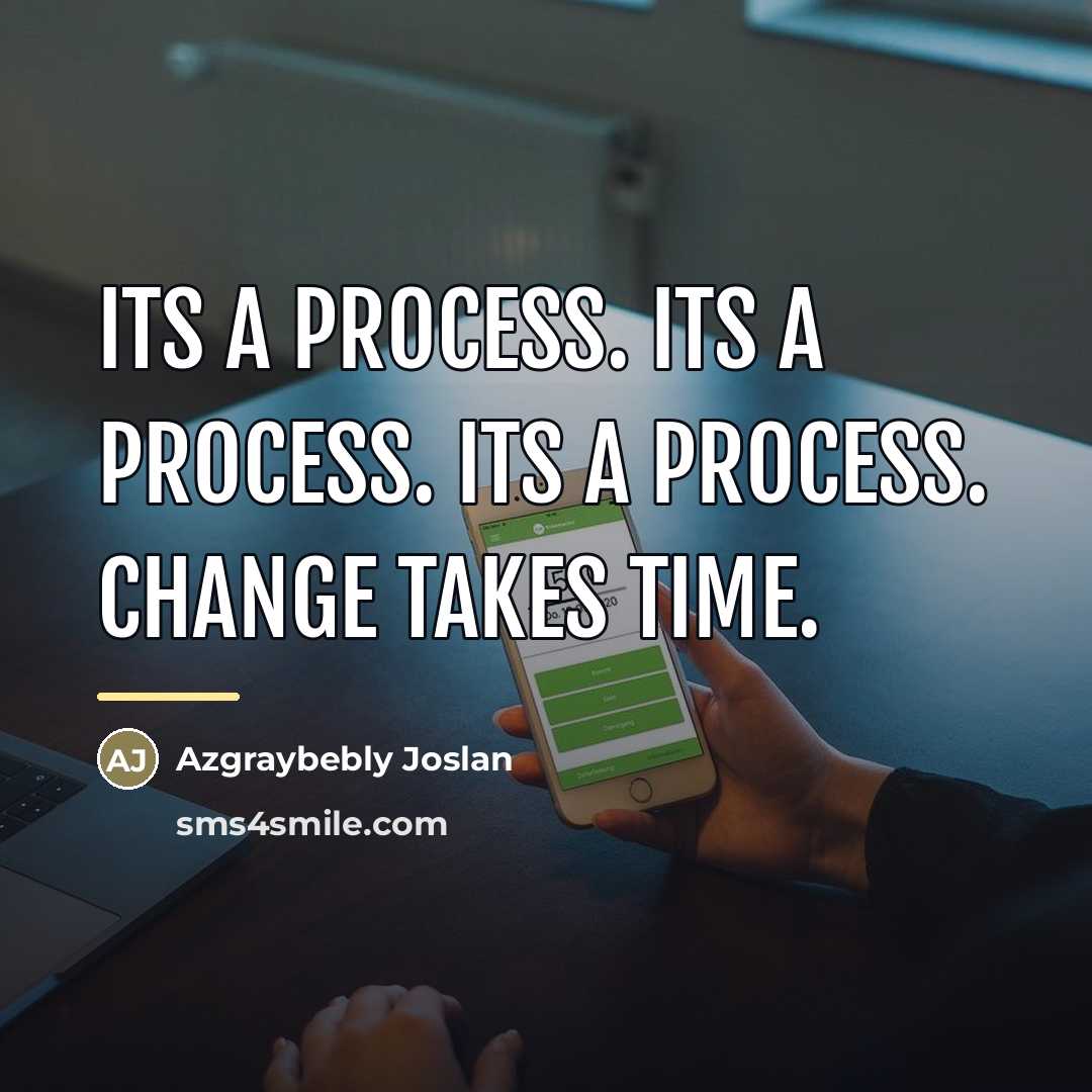“Its a process. Its a process. Its a process. Change…” quote by Azgraybebly Joslan