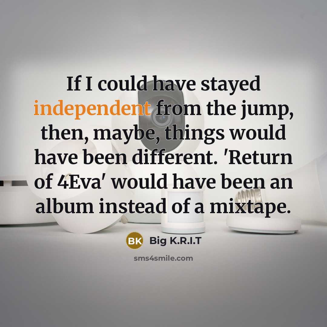 “If I could have stayed independent from the jump, then,…” quote by Big K.R.I.T