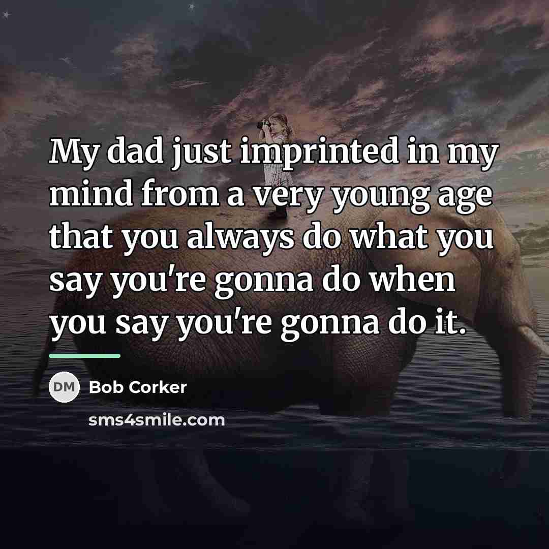 “My dad just imprinted in my mind from a very…” quote by Bob Corker