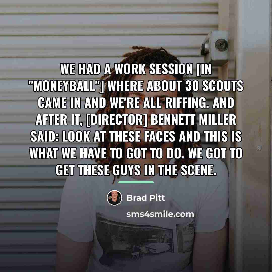 “We had a work session [in "Moneyball"] where about 30…” quote by Brad Pitt