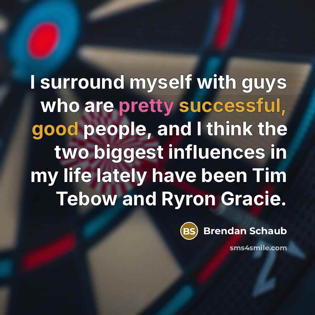 “I surround myself with guys who are pretty successful, good…” quote by Brendan Schaub