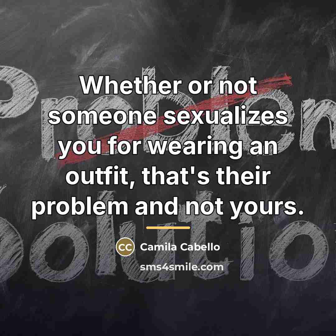 “Whether or not someone sexualizes you for wearing an outfit,…” quote by Camila Cabello