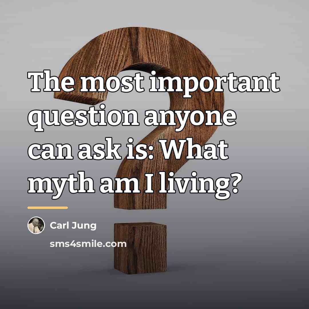 “The most important question anyone can ask is: What myth…” quote by Carl Jung