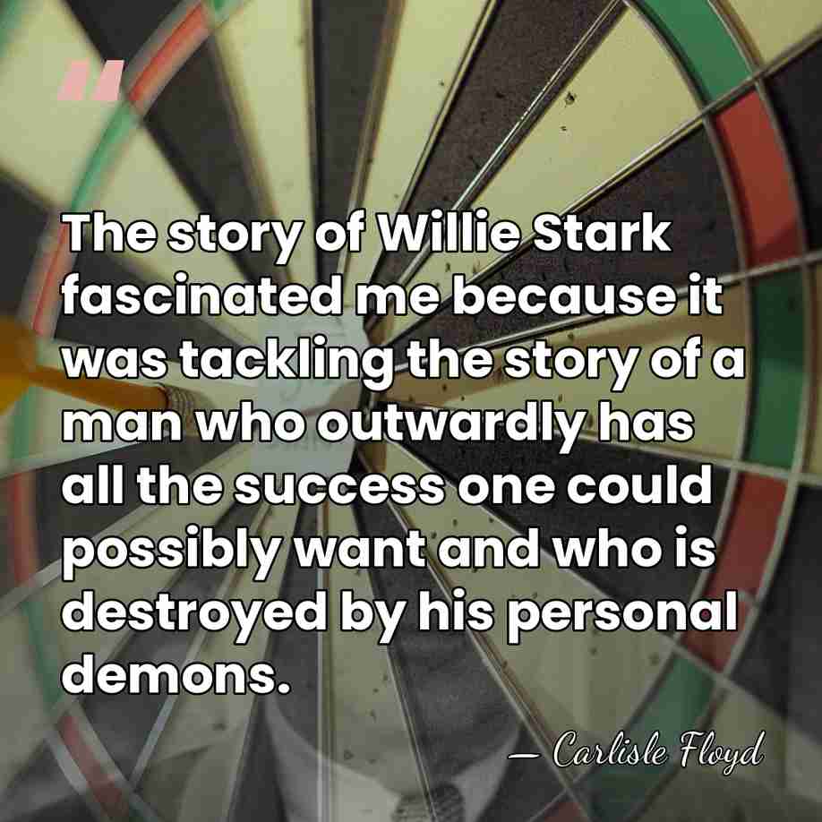 The story of Willie Stark fascinated me because it was tackling the&hellip; - Carlisle Floyd
