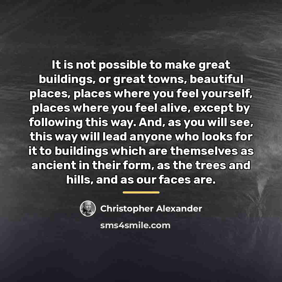 “It is not possible to make great buildings, or great…” quote by Christopher Alexander
