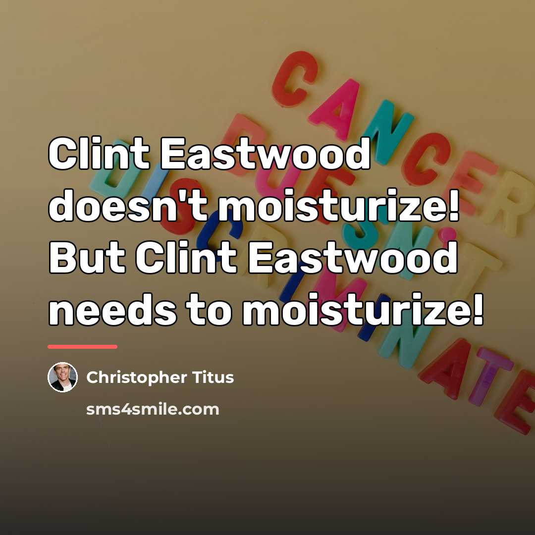 “Clint Eastwood doesn't moisturize! But Clint Eastwood needs to moisturize!…” quote by Christopher Titus