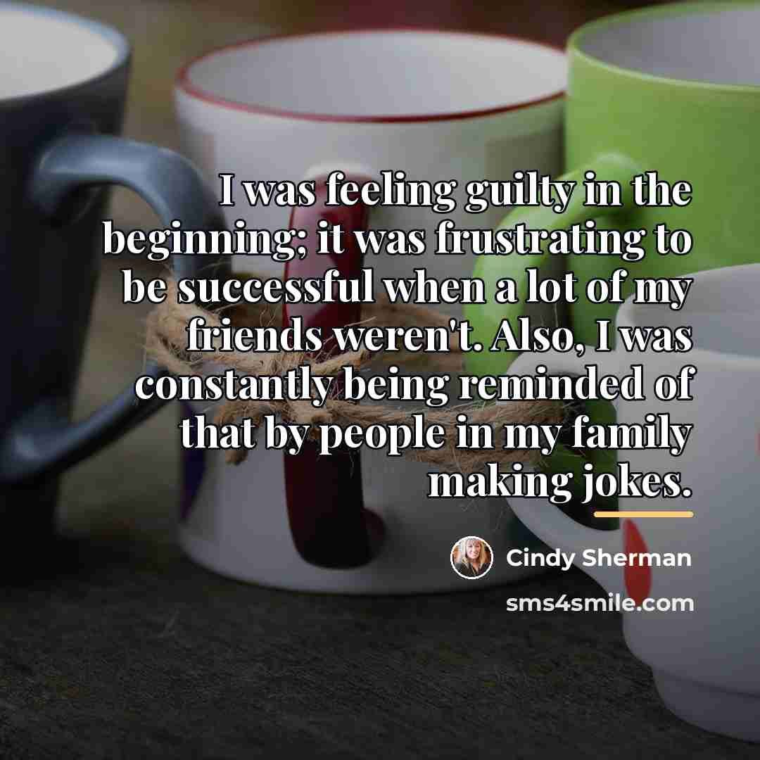 “I was feeling guilty in the beginning; it was frustrating…” quote by Cindy Sherman