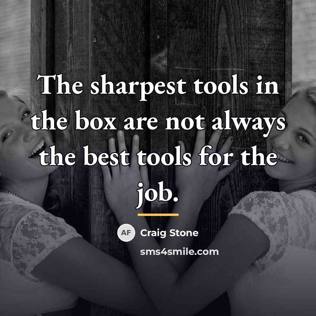 “The sharpest tools in the box are not always the…” quote by Craig Stone