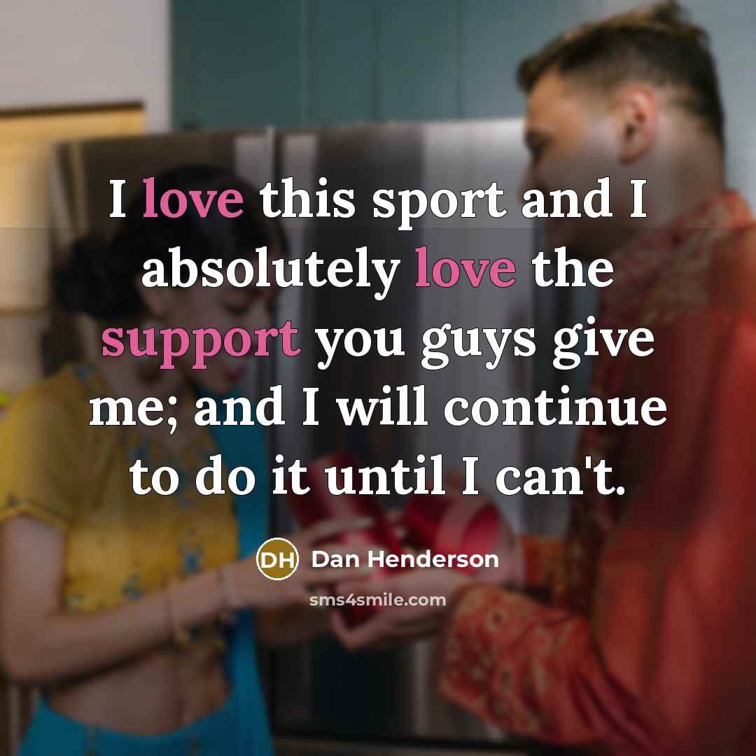“I love this sport and I absolutely love the support…” quote by Dan Henderson