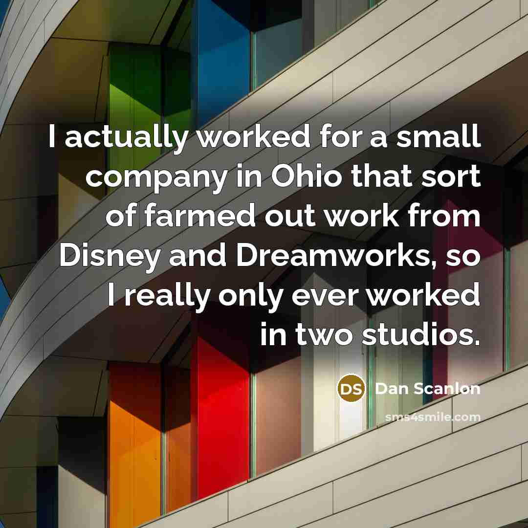 “I actually worked for a small company in Ohio that…” quote by Dan Scanlon