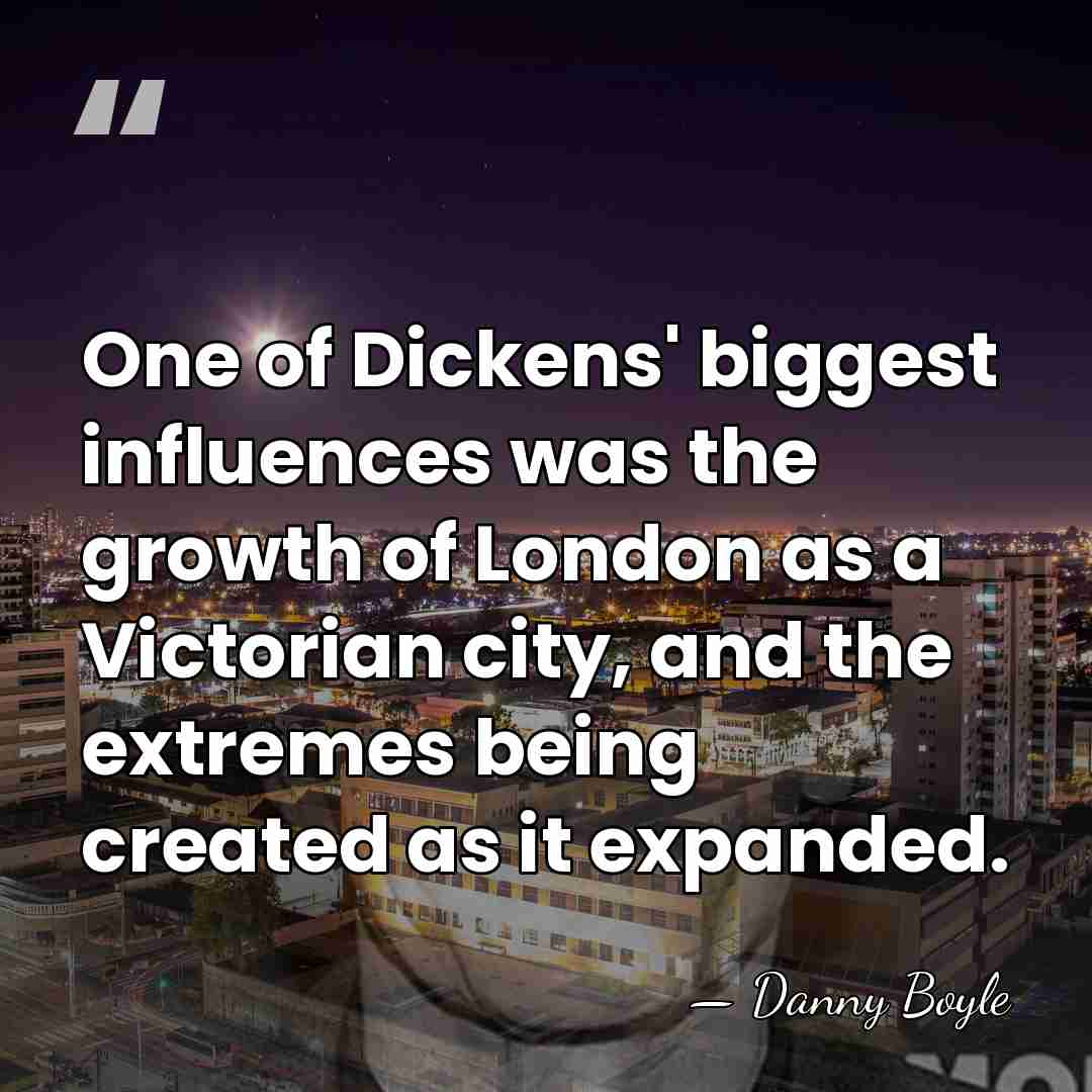 One of Dickens' biggest influences was the growth of London as a&hellip; - Danny Boyle