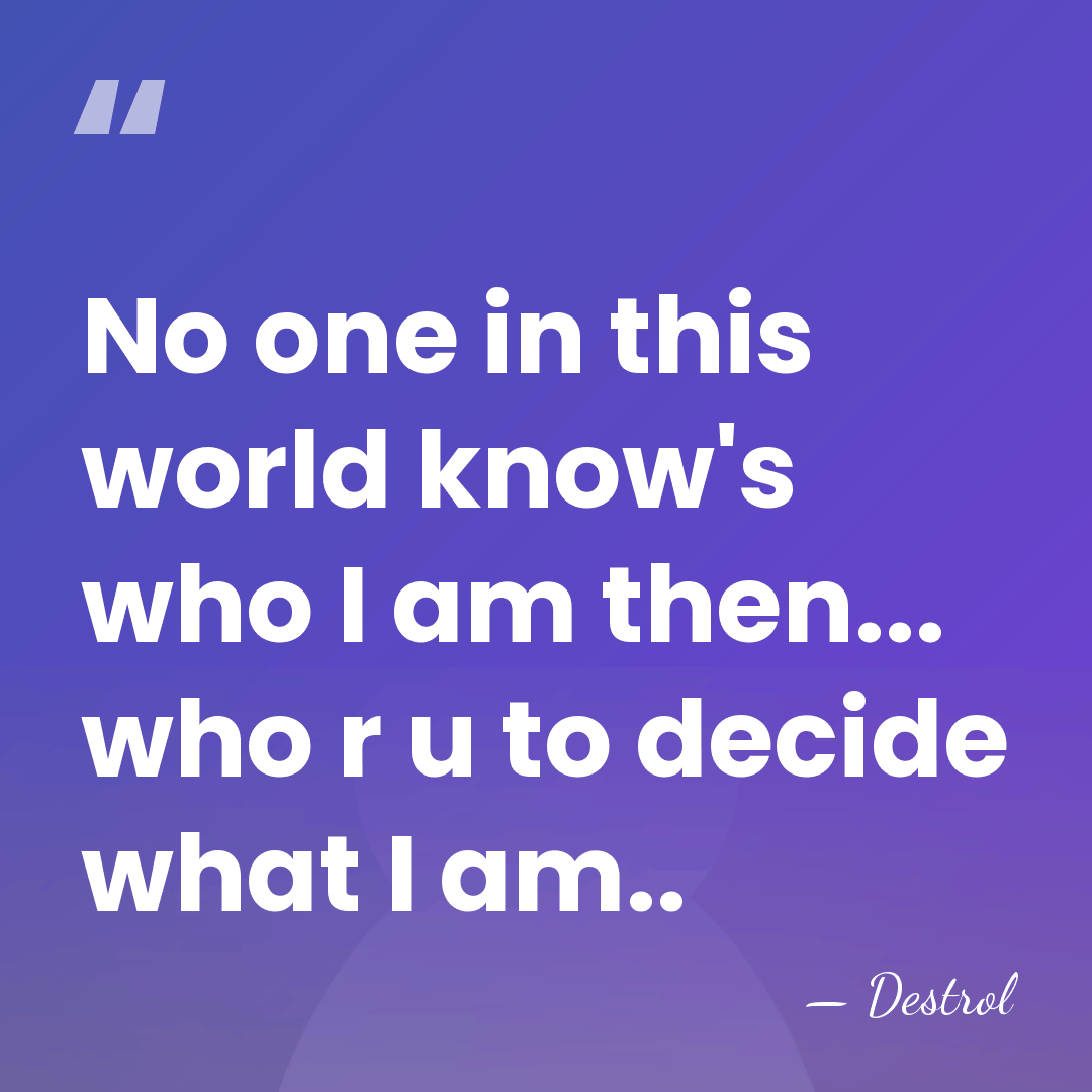 No one in this world know's who I am then... who r&hellip; - Destrol