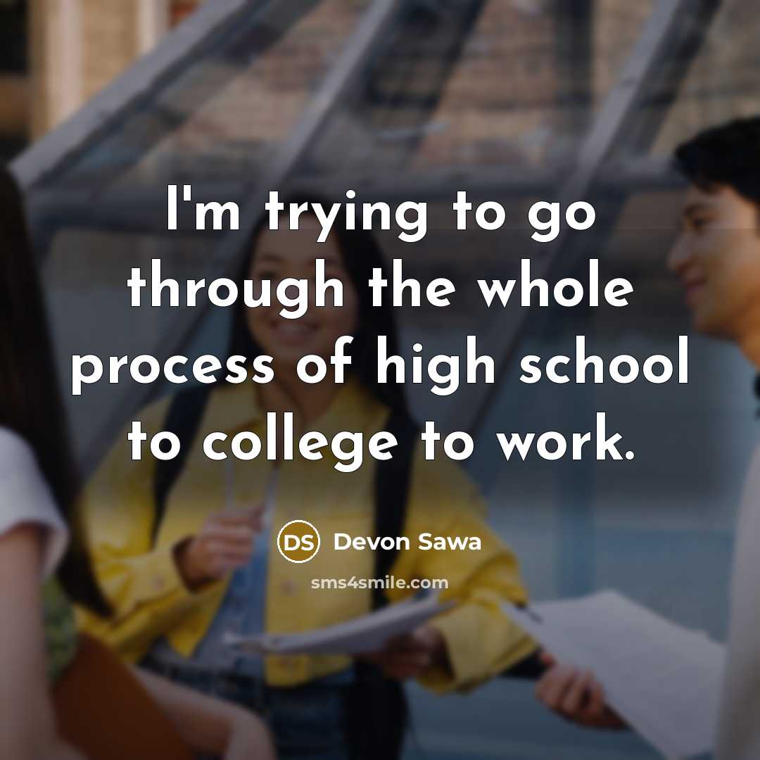 “I'm trying to go through the whole process of high…” quote by Devon Sawa