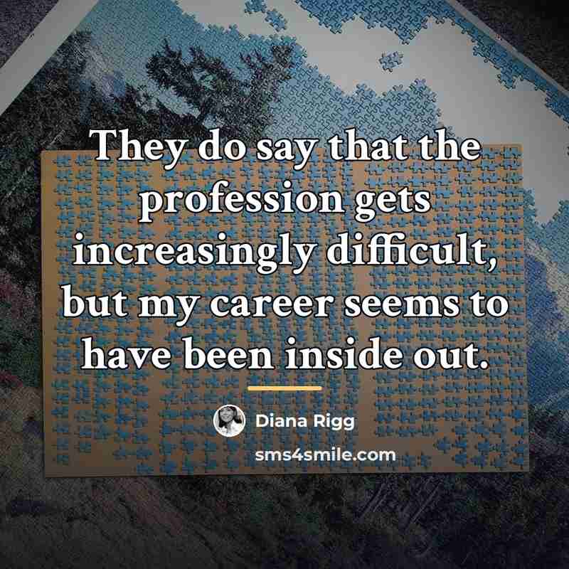 “They do say that the profession gets increasingly difficult, but…” quote by Diana Rigg