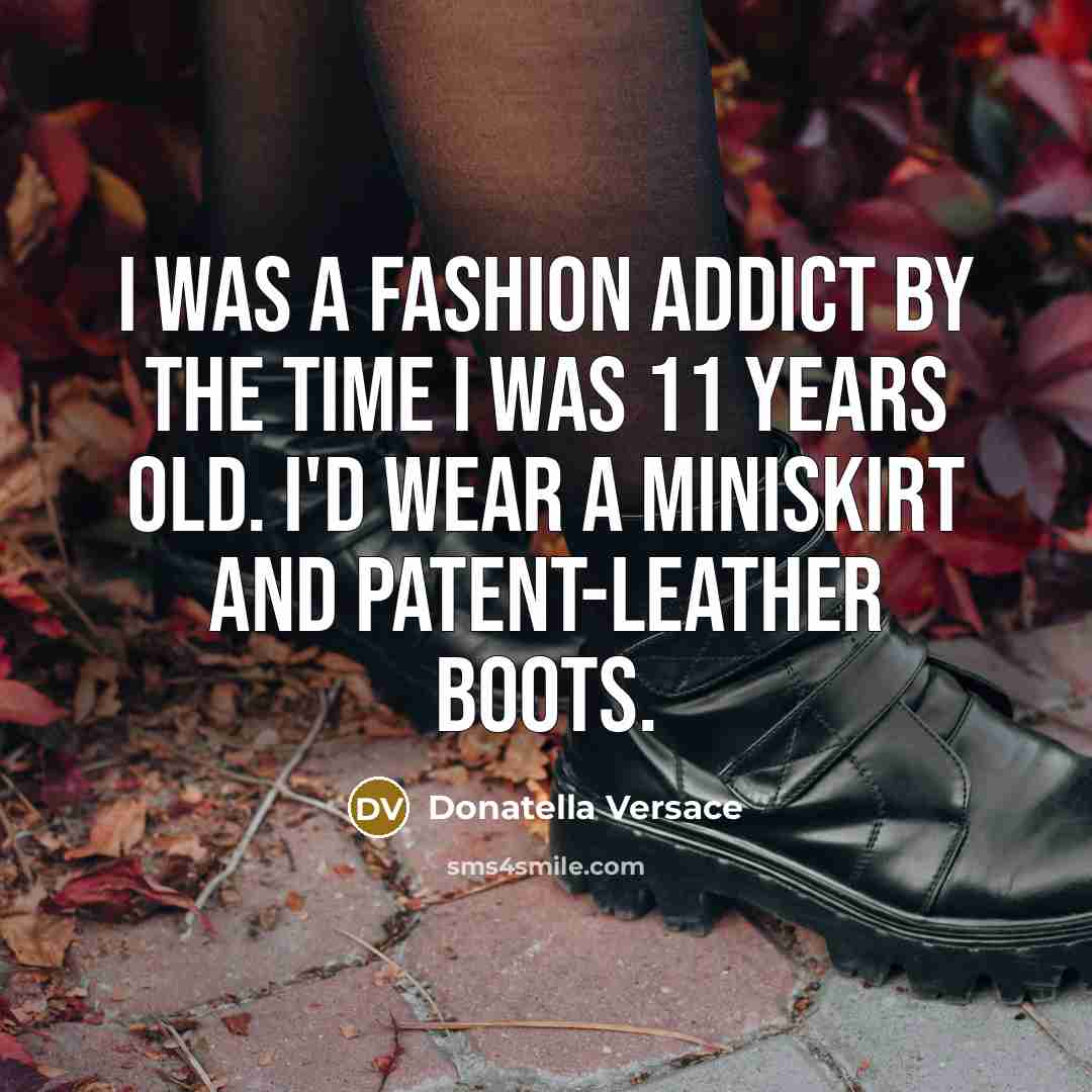 “I was a fashion addict by the time I was…” quote by Donatella Versace