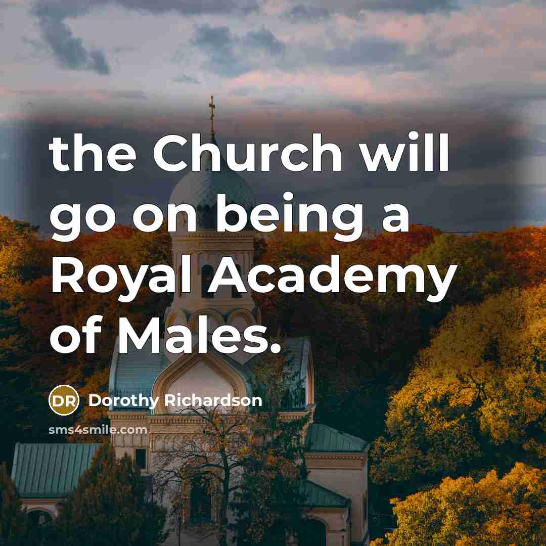 “the Church will go on being a Royal Academy of…” quote by Dorothy Richardson