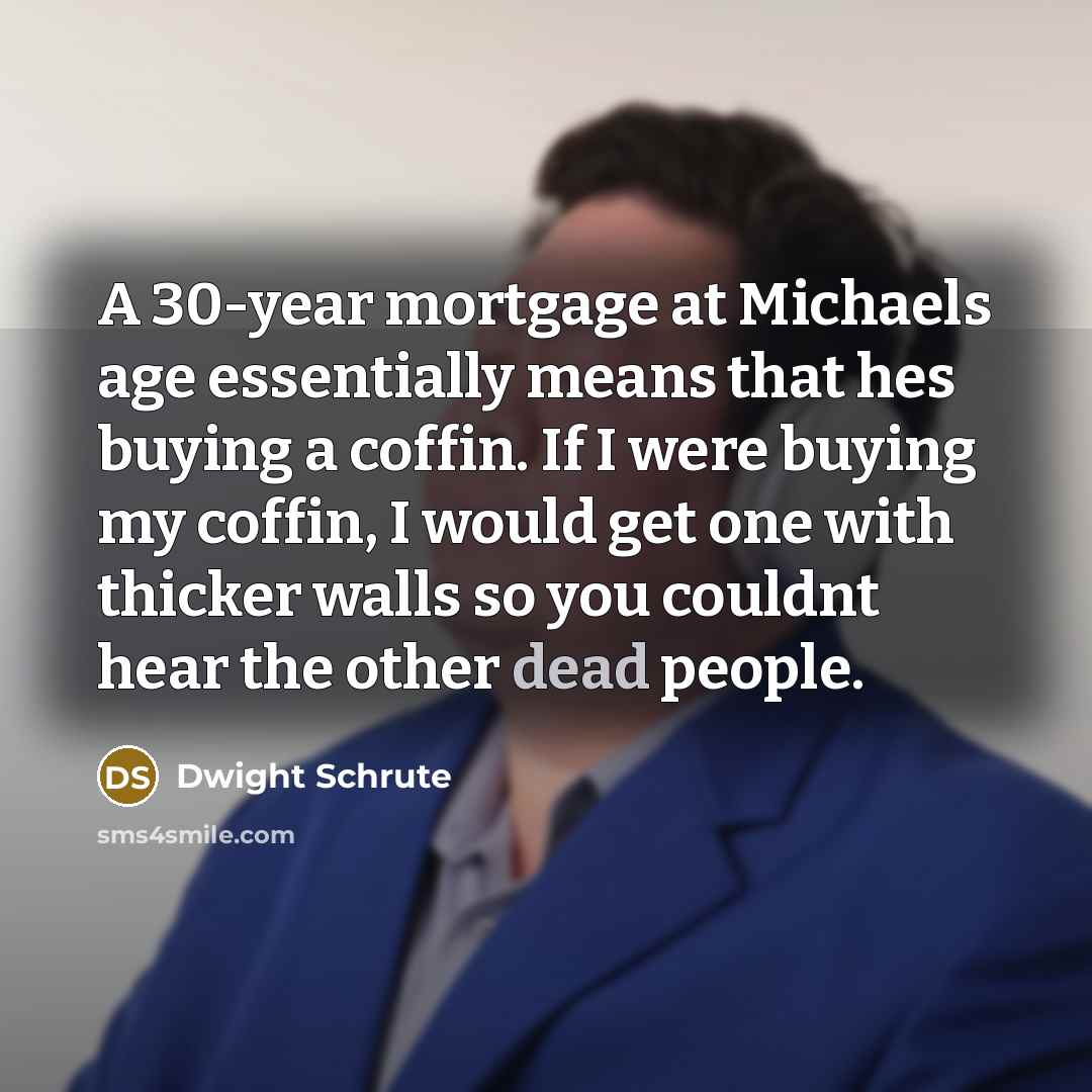 “A 30-year mortgage at Michaels age essentially means that hes…” quote by Dwight Schrute