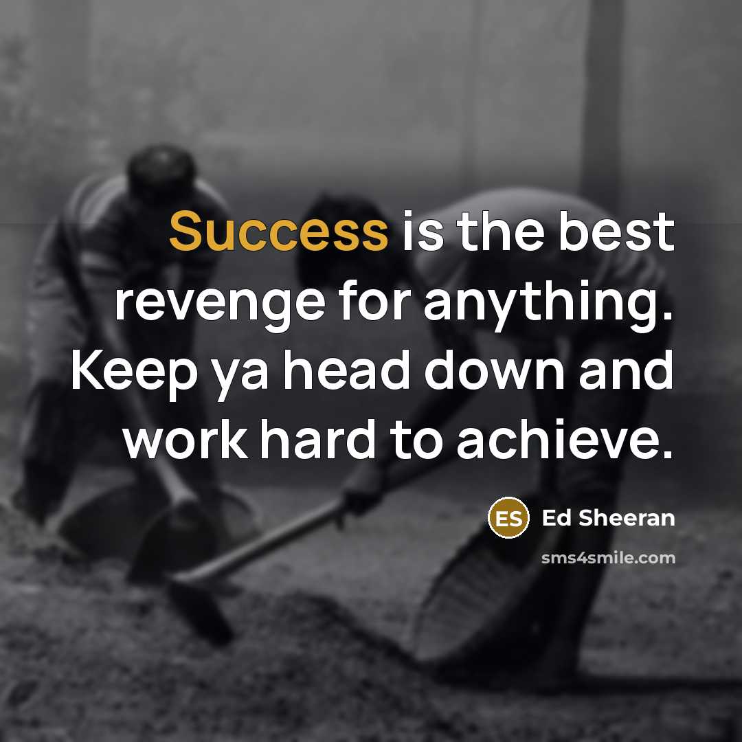 “Success is the best revenge for anything. Keep ya head…” quote by Ed Sheeran
