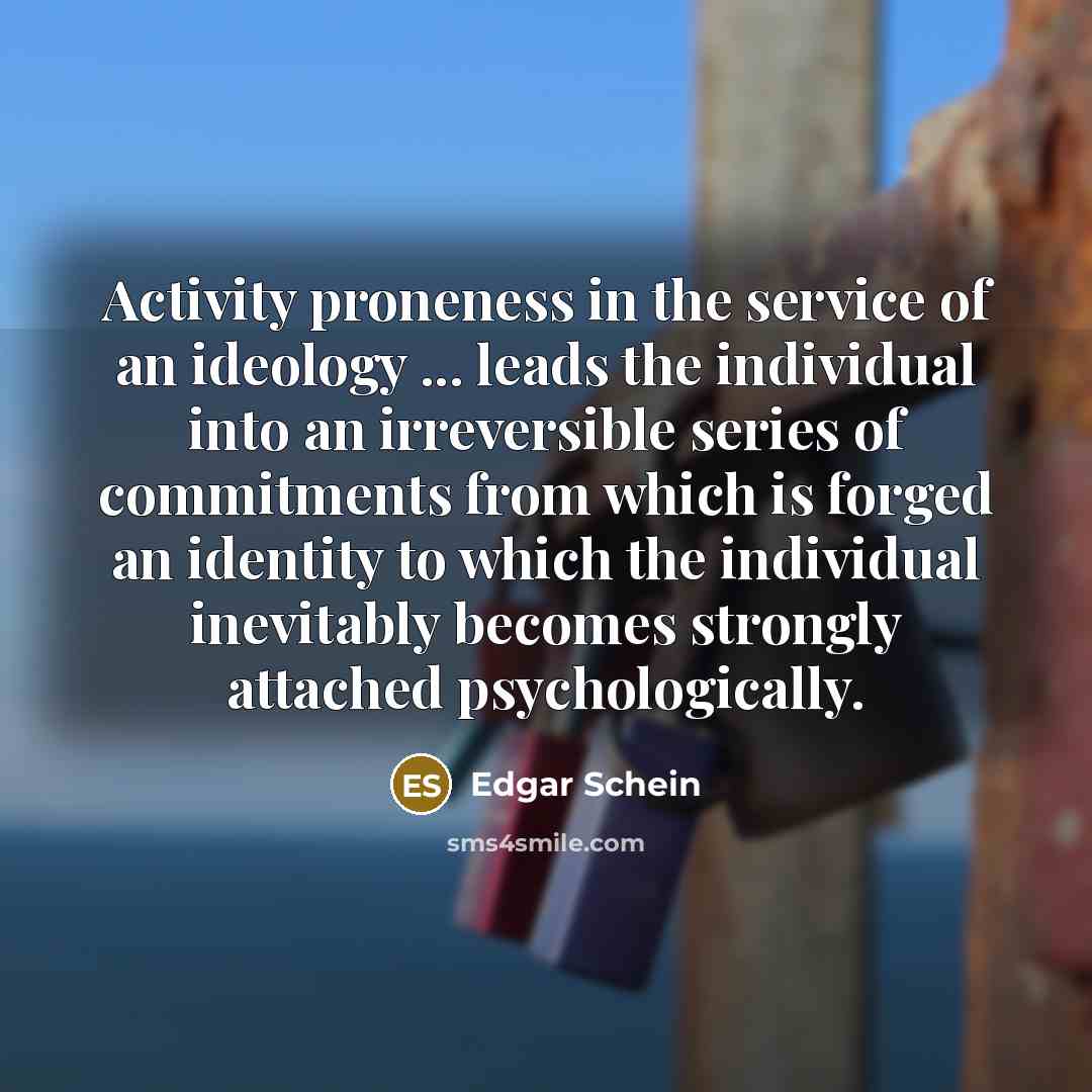 “Activity proneness in the service of an ideology ... leads…” quote by Edgar Schein