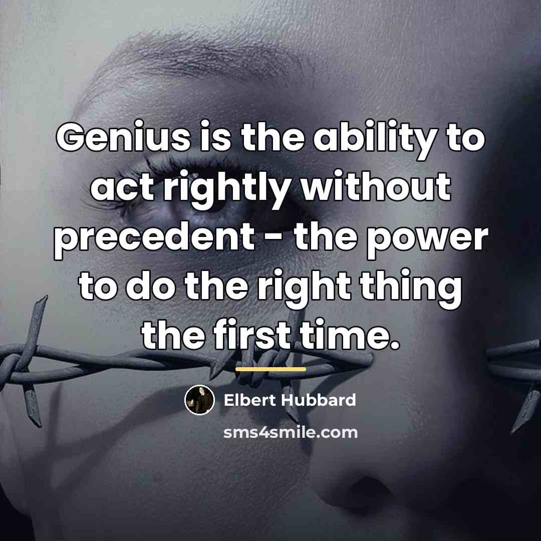 “Genius is the ability to act rightly without precedent -…” quote by Elbert Hubbard