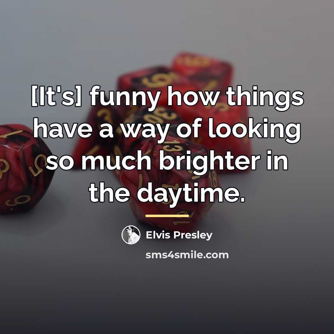 “[It's] funny how things have a way of looking so…” quote by Elvis Presley