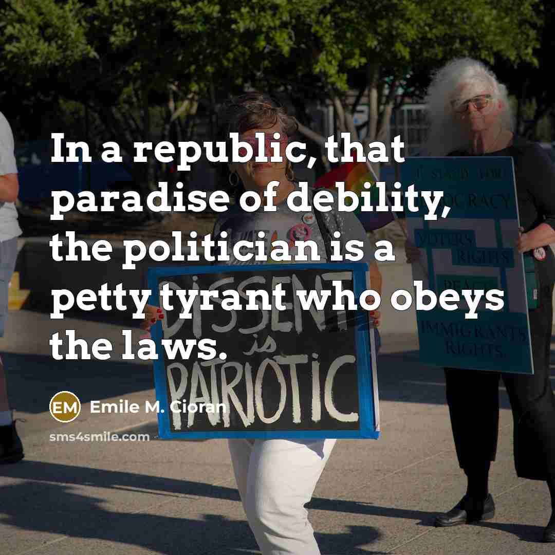 “In a republic, that paradise of debility, the politician is…” quote by Emile M. Cioran
