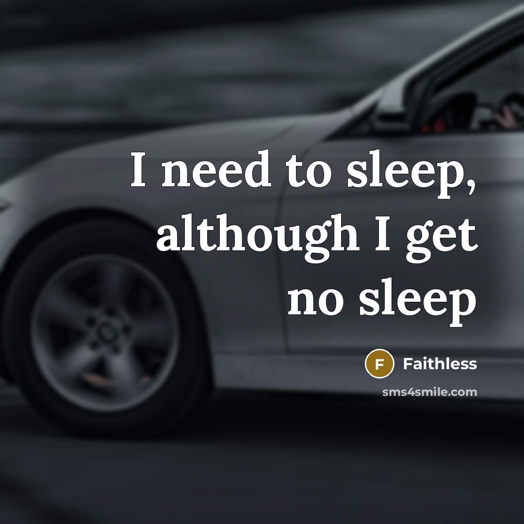 “I need to sleep, although I get no sleep” quote by Faithless