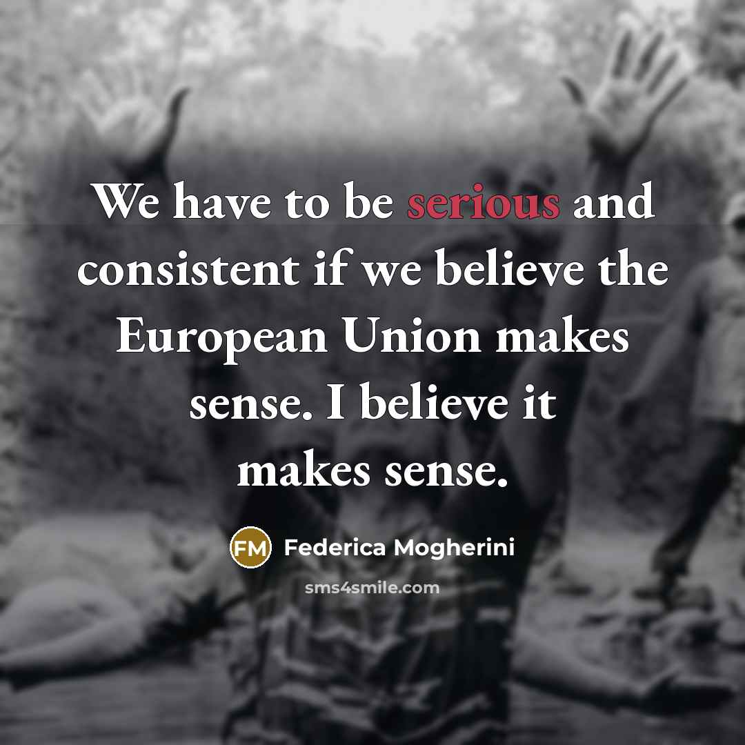 “We have to be serious and consistent if we believe…” quote by Federica Mogherini