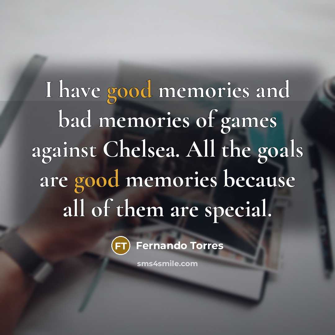 “I have good memories and bad memories of games against…” quote by Fernando Torres
