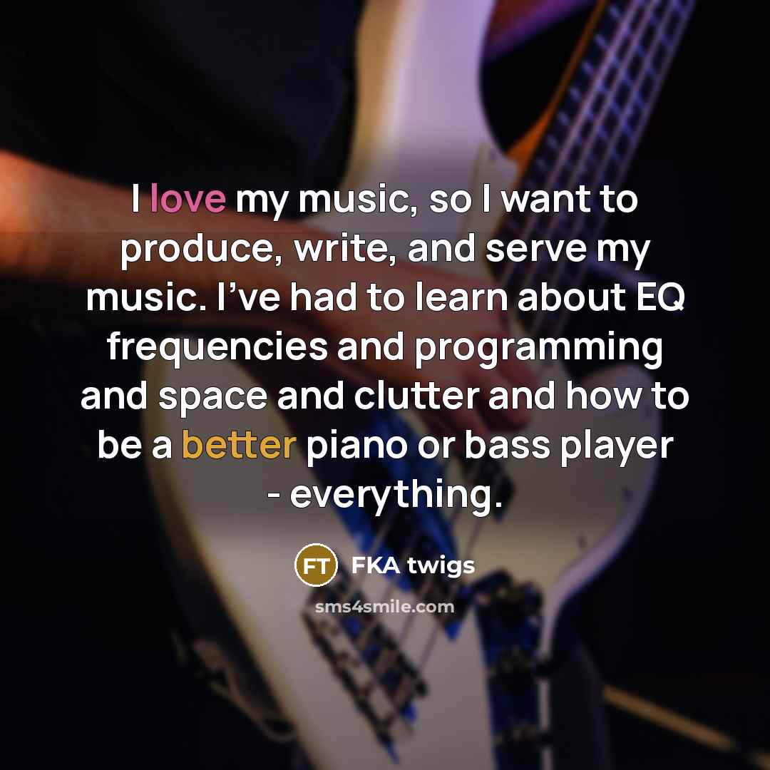 “I love my music, so I want to produce, write,…” quote by FKA twigs