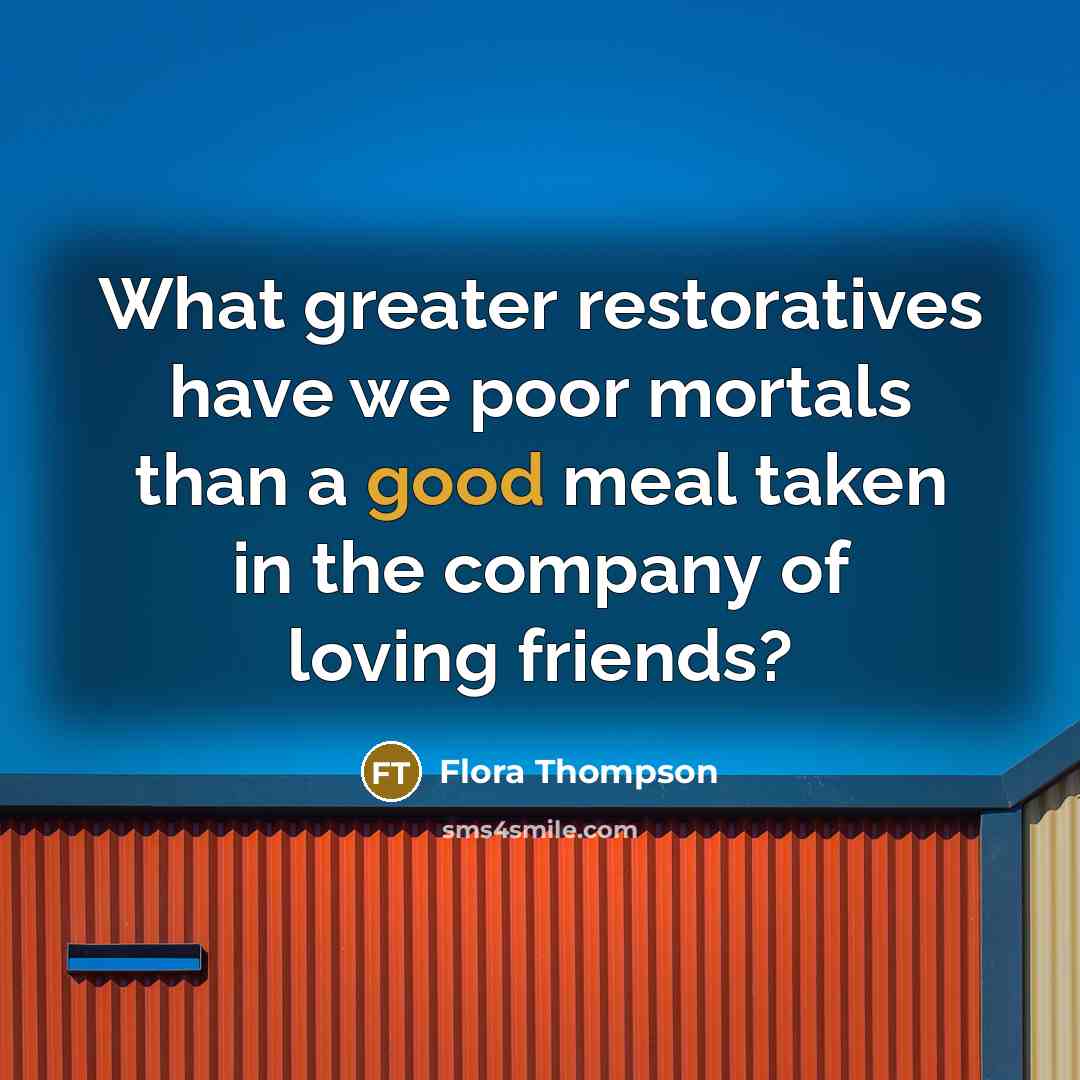 “What greater restoratives have we poor mortals than a good…” quote by Flora Thompson
