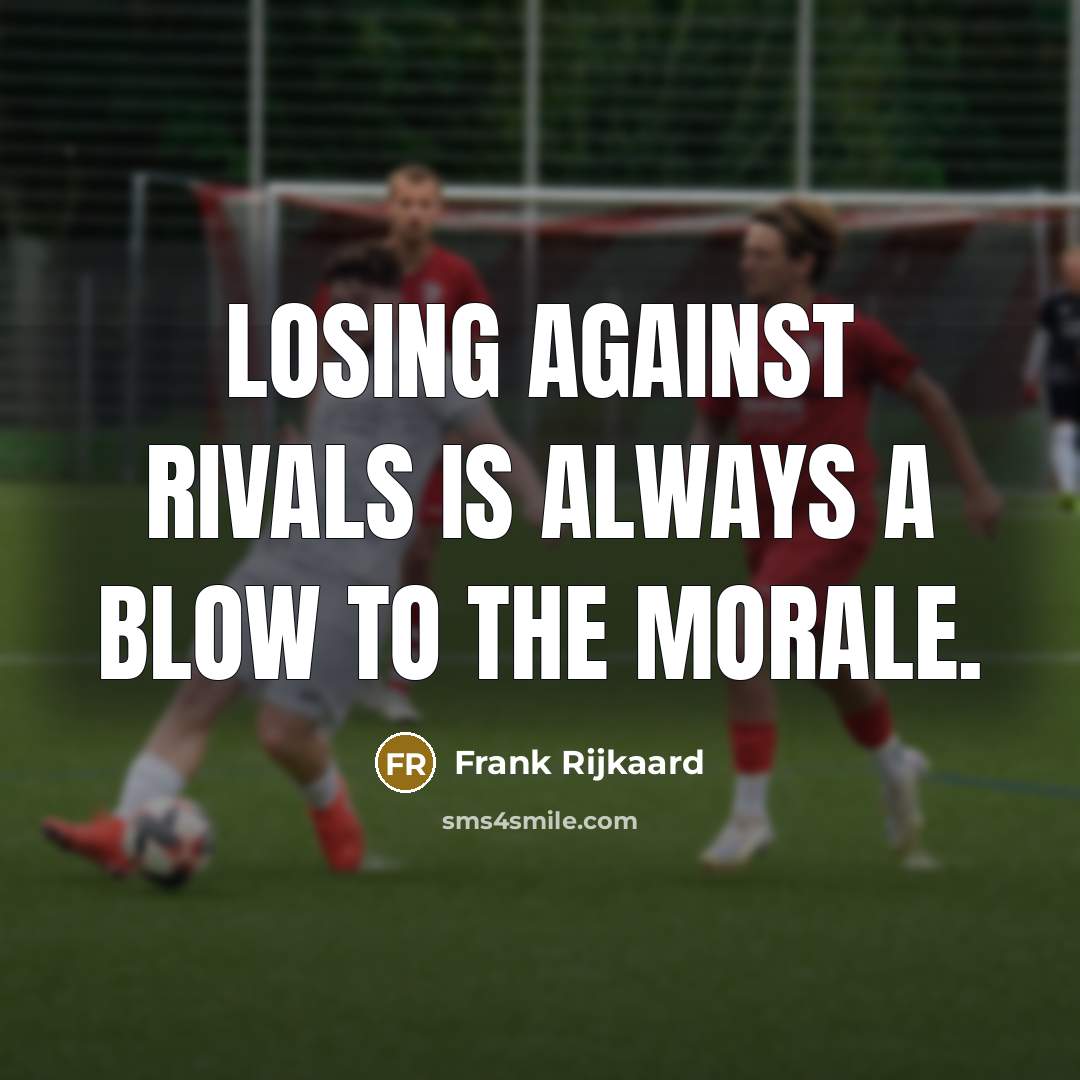 “Losing against rivals is always a blow to the morale.…” quote by Frank Rijkaard