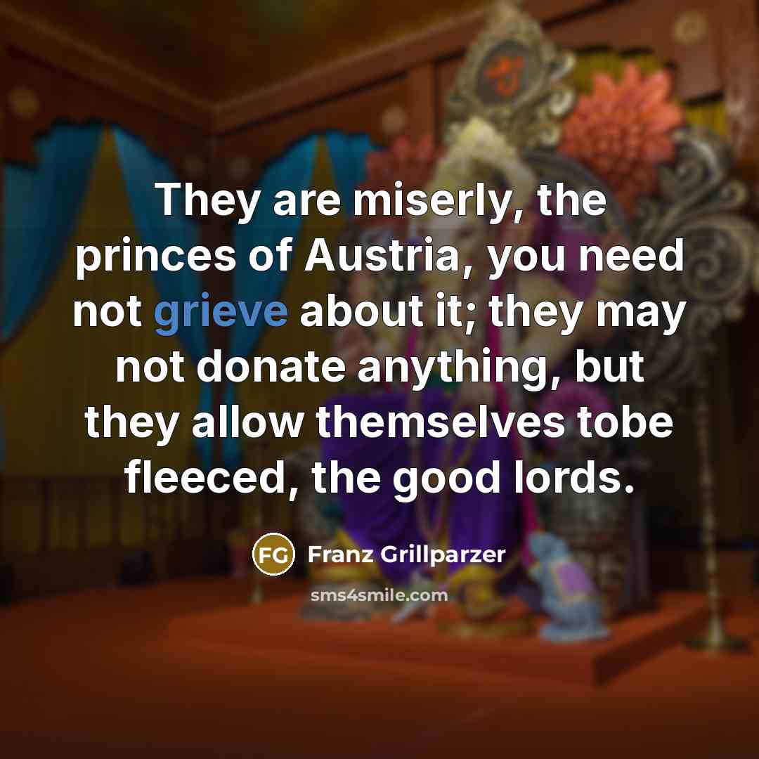 “They are miserly, the princes of Austria, you need not…” quote by Franz Grillparzer