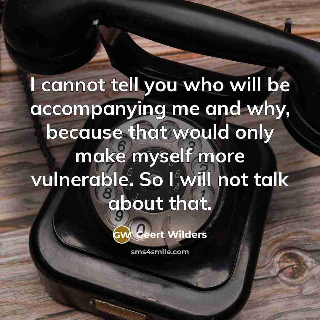 “I cannot tell you who will be accompanying me and…” quote by Geert Wilders
