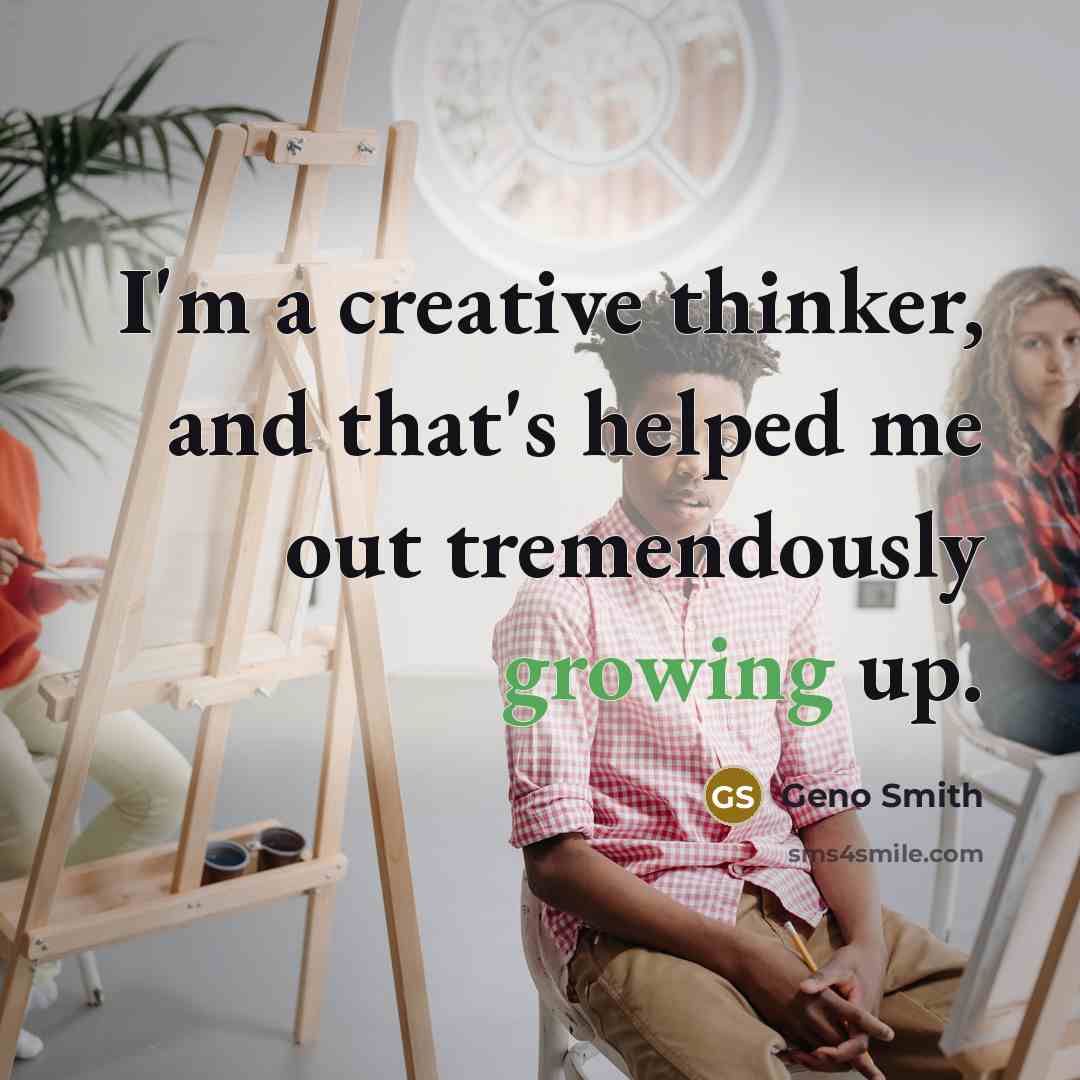 “I'm a creative thinker, and that's helped me out tremendously growing up.” quote by Geno Smith