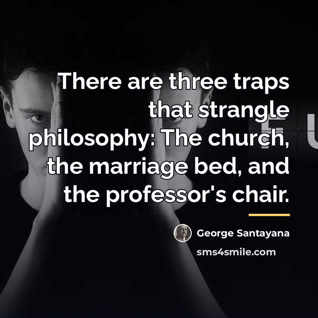 “There are three traps that strangle philosophy: The church, the…” quote by George Santayana