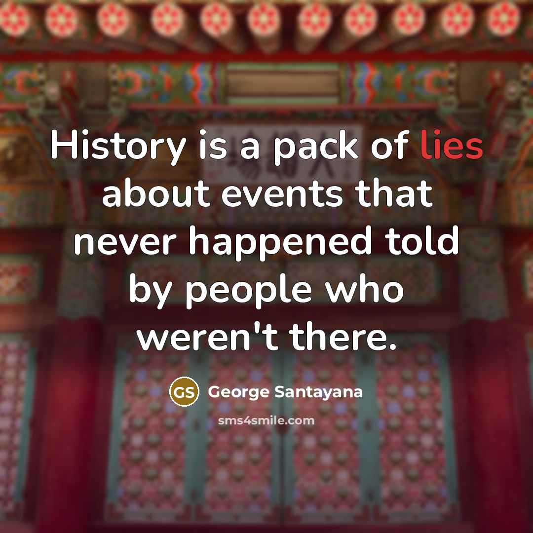 “History is a pack of lies about events that never…” quote by George Santayana