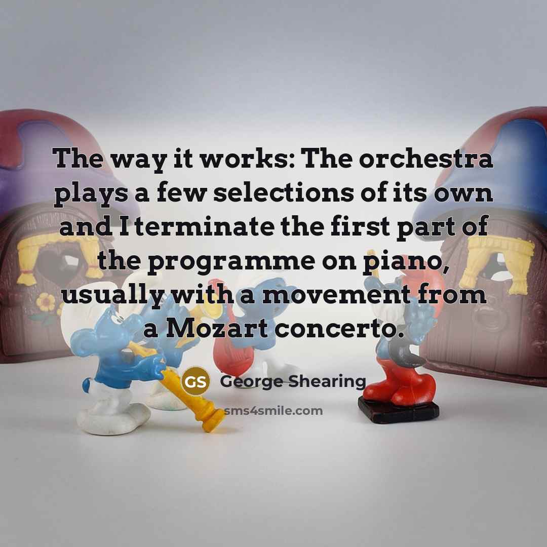 “The way it works: The orchestra plays a few selections…” quote by George Shearing