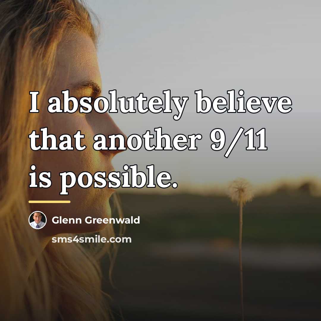 “I absolutely believe that another 9/11 is possible.…” quote by Glenn Greenwald