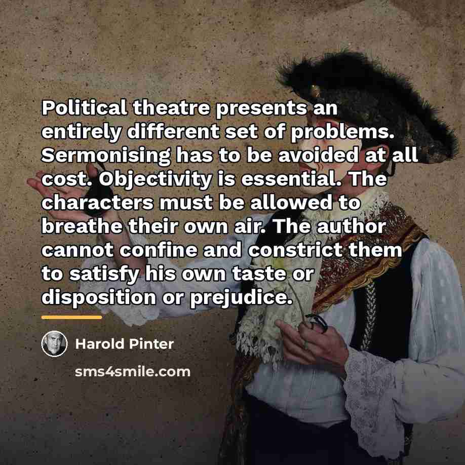 “Political theatre presents an entirely different set of problems. Sermonising…” quote by Harold Pinter