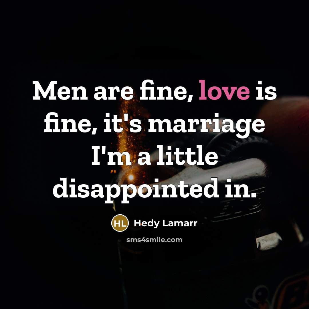 “Men are fine, love is fine, it's marriage I'm a…” quote by Hedy Lamarr