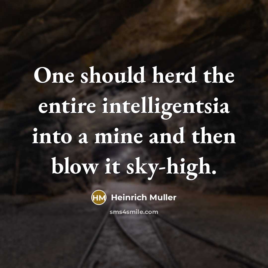 “One should herd the entire intelligentsia into a mine and…” quote by Heinrich Muller