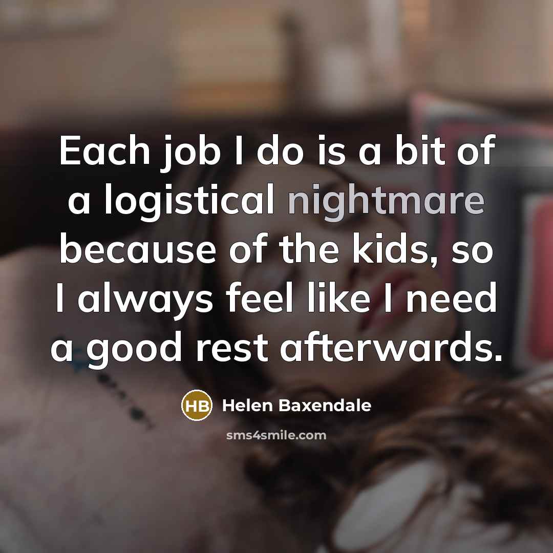 “Each job I do is a bit of a logistical…” quote by Helen Baxendale