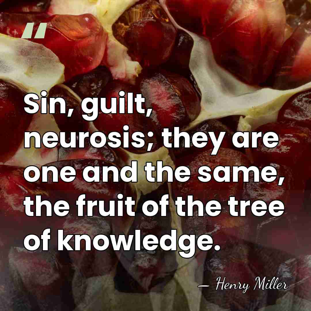 Sin, guilt, neurosis; they are one and the same, the fruit of&hellip; - Henry Miller