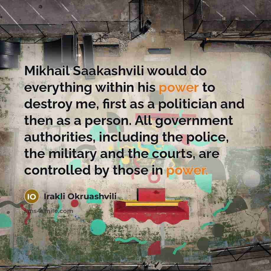 “Mikhail Saakashvili would do everything within his power to destroy…” quote by Irakli Okruashvili